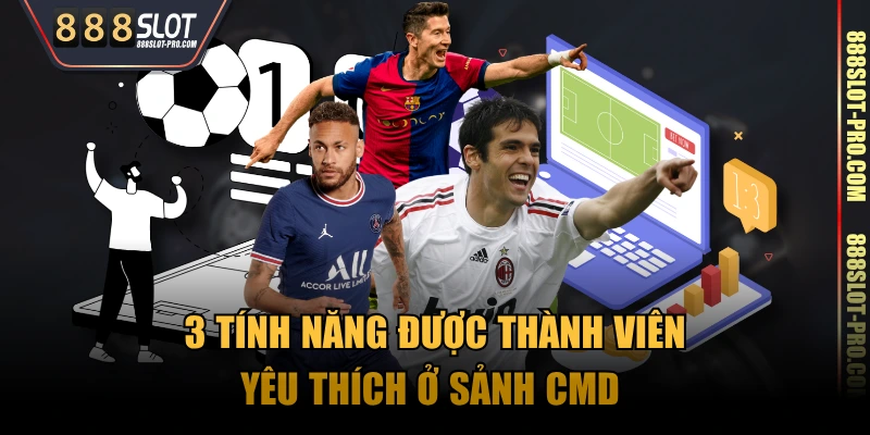 3 tính năng được thành viên yêu thích ở sảnh CMD 