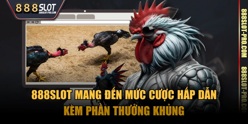 888SLOT mang đến mức cược hấp dẫn kèm phần thưởng khủng