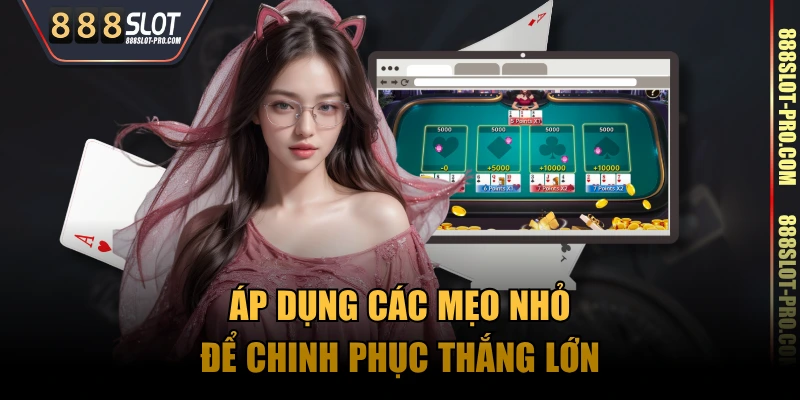 Áp dụng các mẹo nhỏ để chinh phục thắng lớn