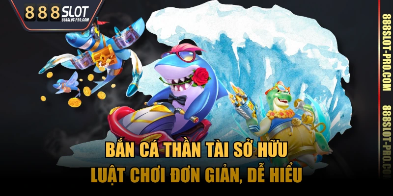 Bắn Cá Thần Tài sở hữu luật chơi đơn giản, dễ hiểu