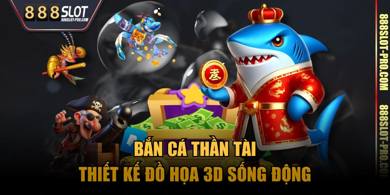 Bắn Cá Thần Tài thiết kế đồ họa 3D sống động