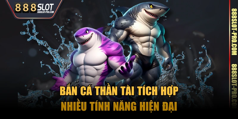 Bắn Cá Thần Tài tích hợp nhiều tính năng hiện đại