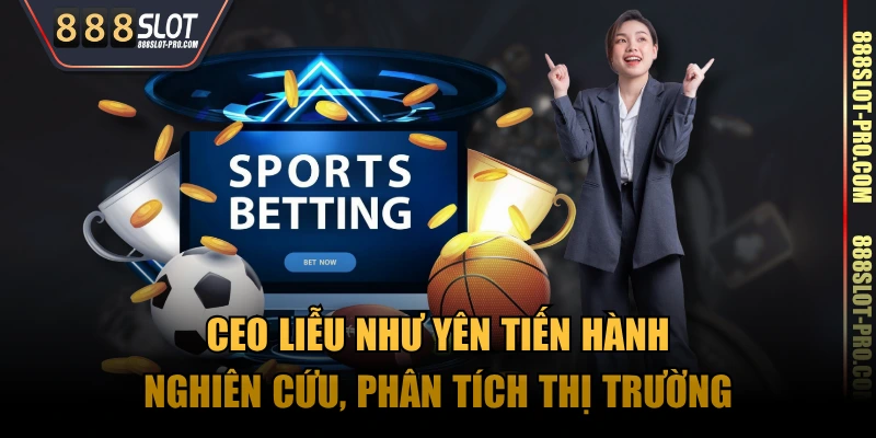 Ceo Liễu Như Yên tiến hành nghiên cứu, phân tích thị trường