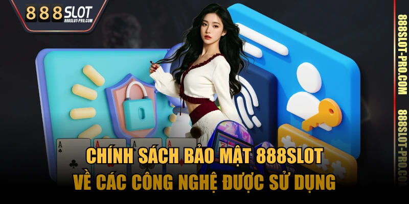 Chính sách bảo mật 888SLOT về các công nghệ được sử dụng