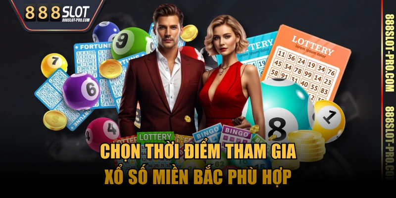 Chọn thời điểm tham gia xổ số miền Bắc phù hợp
