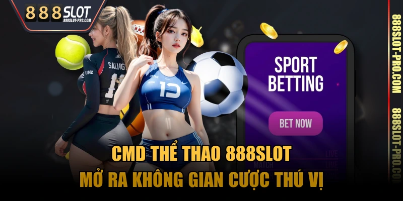CMD thể thao 888SLOT mở ra không gian cược thú vị