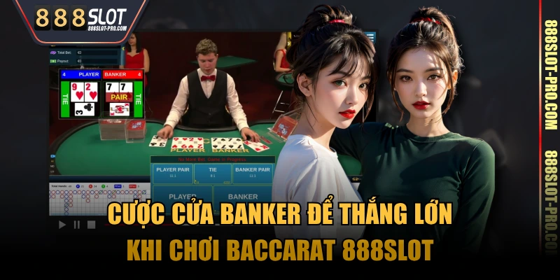 Cược cửa Banker để thắng lớn khi chơi Baccarat 888SLOT