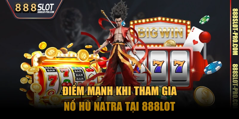 Điểm mạnh khi tham gia nổ hũ Natra tại 888LOT