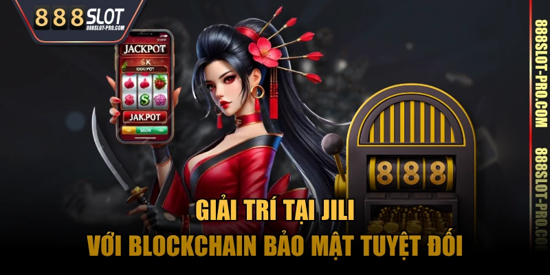 Giải trí tại JILI với blockchain bảo mật tuyệt đối