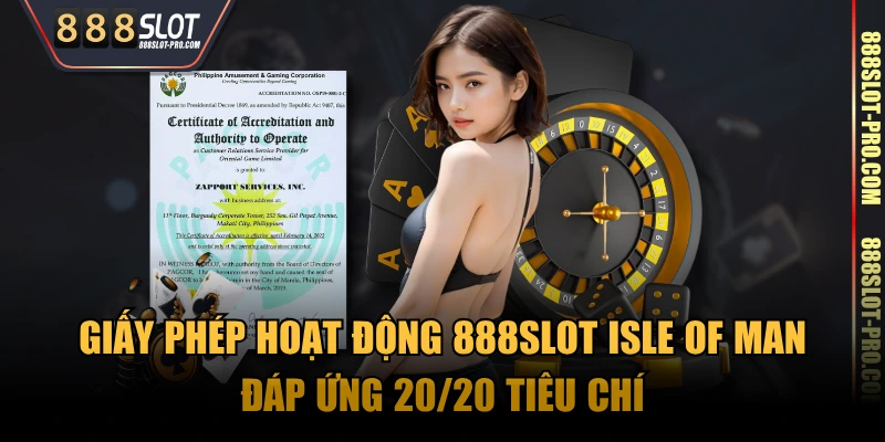 Giấy phép hoạt động 888SLOT Isle of Man đáp ứng 20/20 tiêu chí