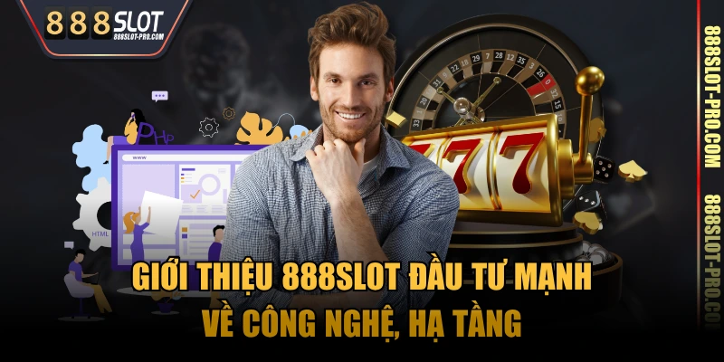 Giới thiệu 888SLOT đầu tư mạnh về công nghệ, hạ tầng