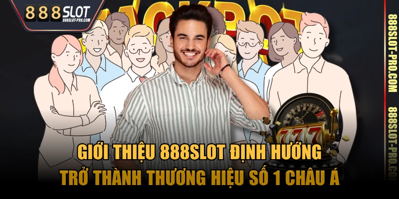 Giới thiệu 888SLOT định hướng trở thành thương hiệu số 1 châu Á