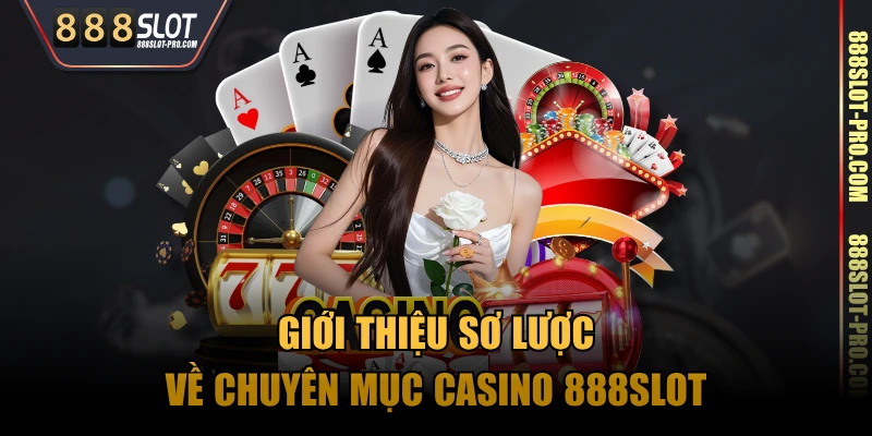 Giới thiệu sơ lược về chuyên mục Casino 888SLOT