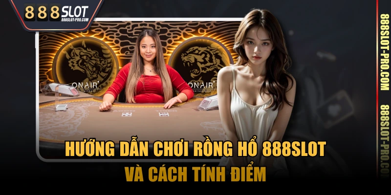 Hướng dẫn chơi Rồng Hổ 888SLOT và cách tính điểm