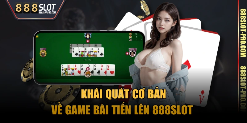 Khái quát cơ bản về game bài tiến lên 888SLOT 