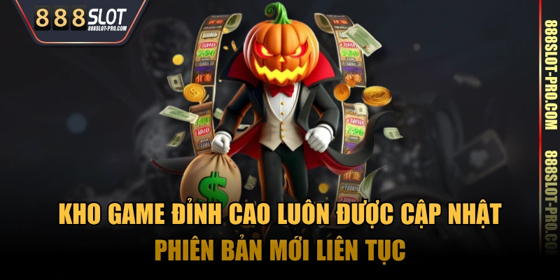 Kho game đỉnh cao luôn được cập nhật phiên bản mới liên tục