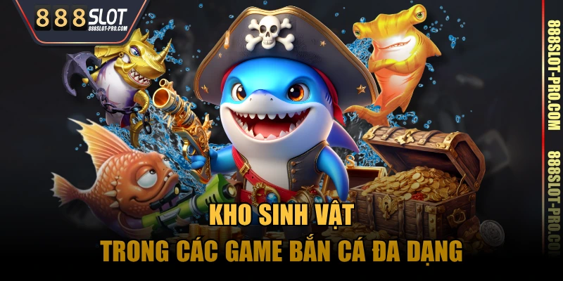 Kho sinh vật trong các game Bắn Cá đa dạng
