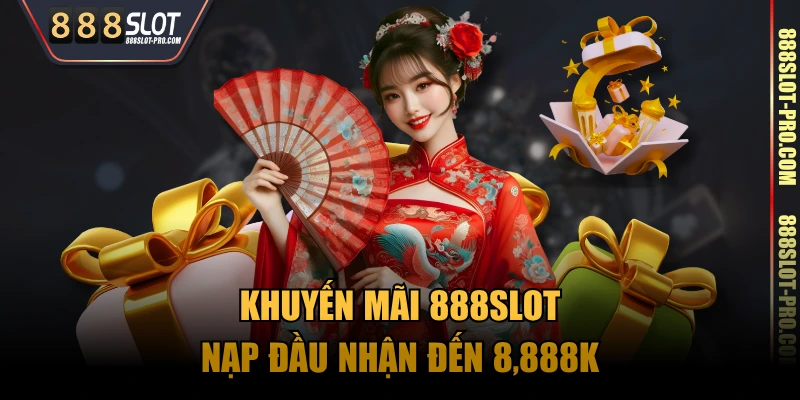 Khuyến mãi 888SLOT nạp đầu nhận đến 8,888K