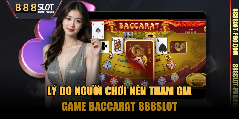 Lý do người chơi nên tham gia game Baccarat 888SLOT