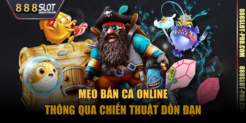 Mẹo bắn cá online thông qua chiến thuật dồn đạn