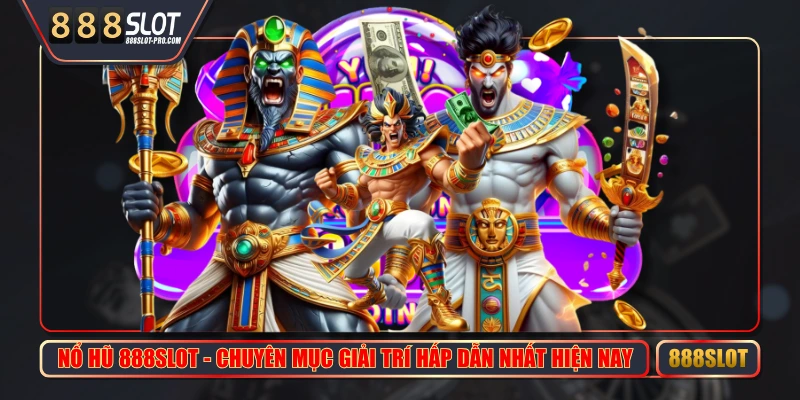 Nổ Hũ 888SLOT - Chuyên Mục Giải Trí Hấp Dẫn Nhất Hiện Nay