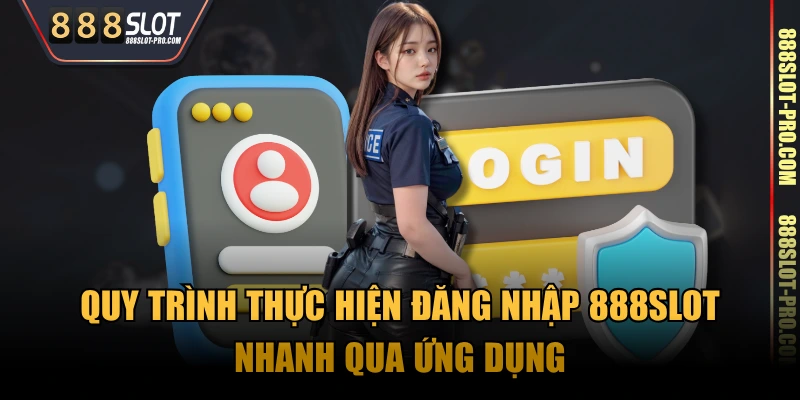 Quy trình thực hiện đăng nhập 888SLOT nhanh qua ứng dụng