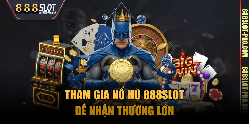 Tham gia nổ hũ 888SLOT để nhận thưởng lớn