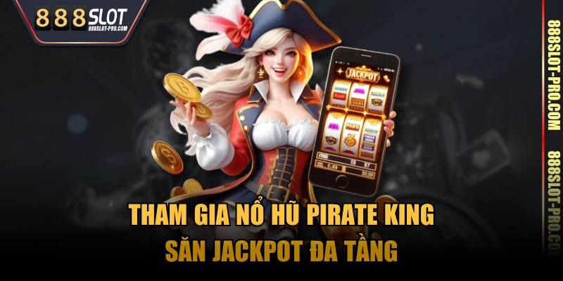 Tham gia nổ hũ Pirate King săn Jackpot đa tầng