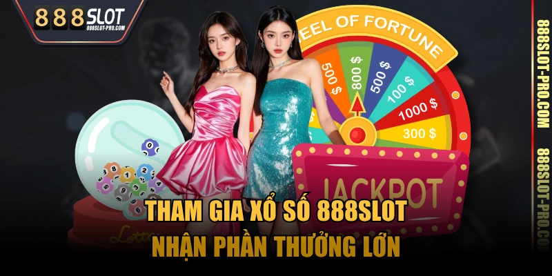 Tham gia xổ số 888SLOT nhận phần thưởng lớn