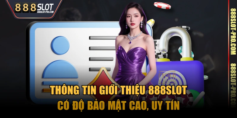Thông tin giới thiệu 888SLOT có độ bảo mật cao, uy tín