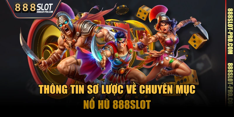 Thông tin sơ lược về chuyên mục nổ hũ 888SLOT