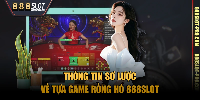 Thông tin sơ lược về tựa game Rồng Hổ 888SLOT