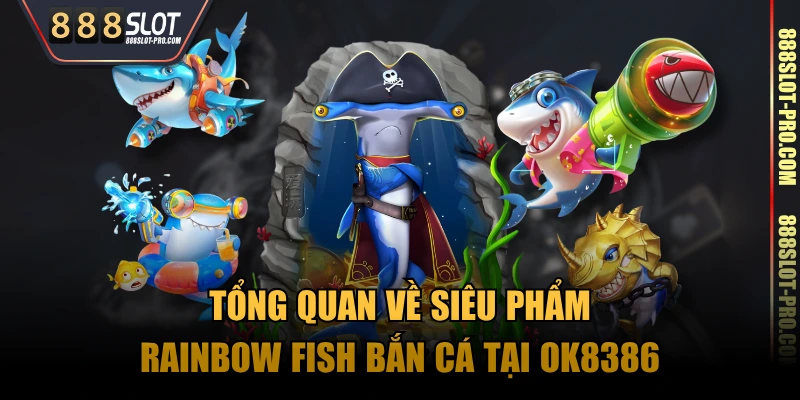Tổng quan về siêu phẩm Rainbow Fish Bắn Cá tại OK8386