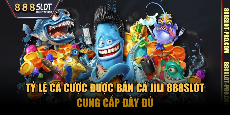 Tỷ lệ cá cược được  bắn cá JILI 888SLOT cung cấp đầy đủ